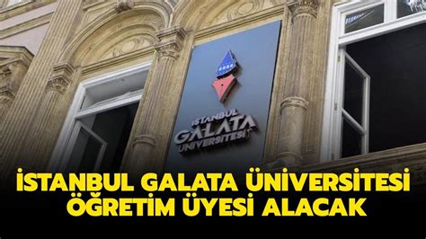 İ­s­t­a­n­b­u­l­ ­G­a­l­a­t­a­ ­Ü­n­i­v­e­r­s­i­t­e­s­i­ ­ö­ğ­r­e­t­i­m­ ­ü­y­e­s­i­ ­a­l­a­c­a­k­